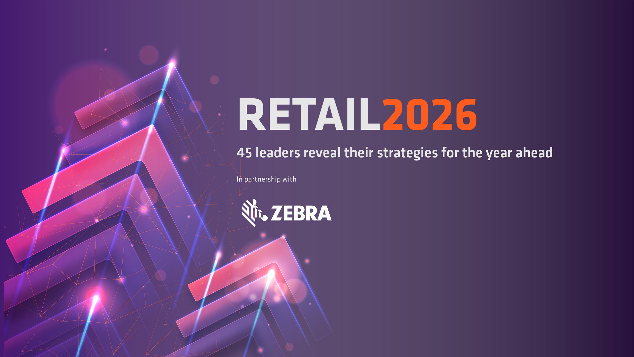 Graphic showing arrows pointing up. Text reads: Retail 2026: 44 leaders reveal their strategies for the year ahead; In partnershiip with Zebra