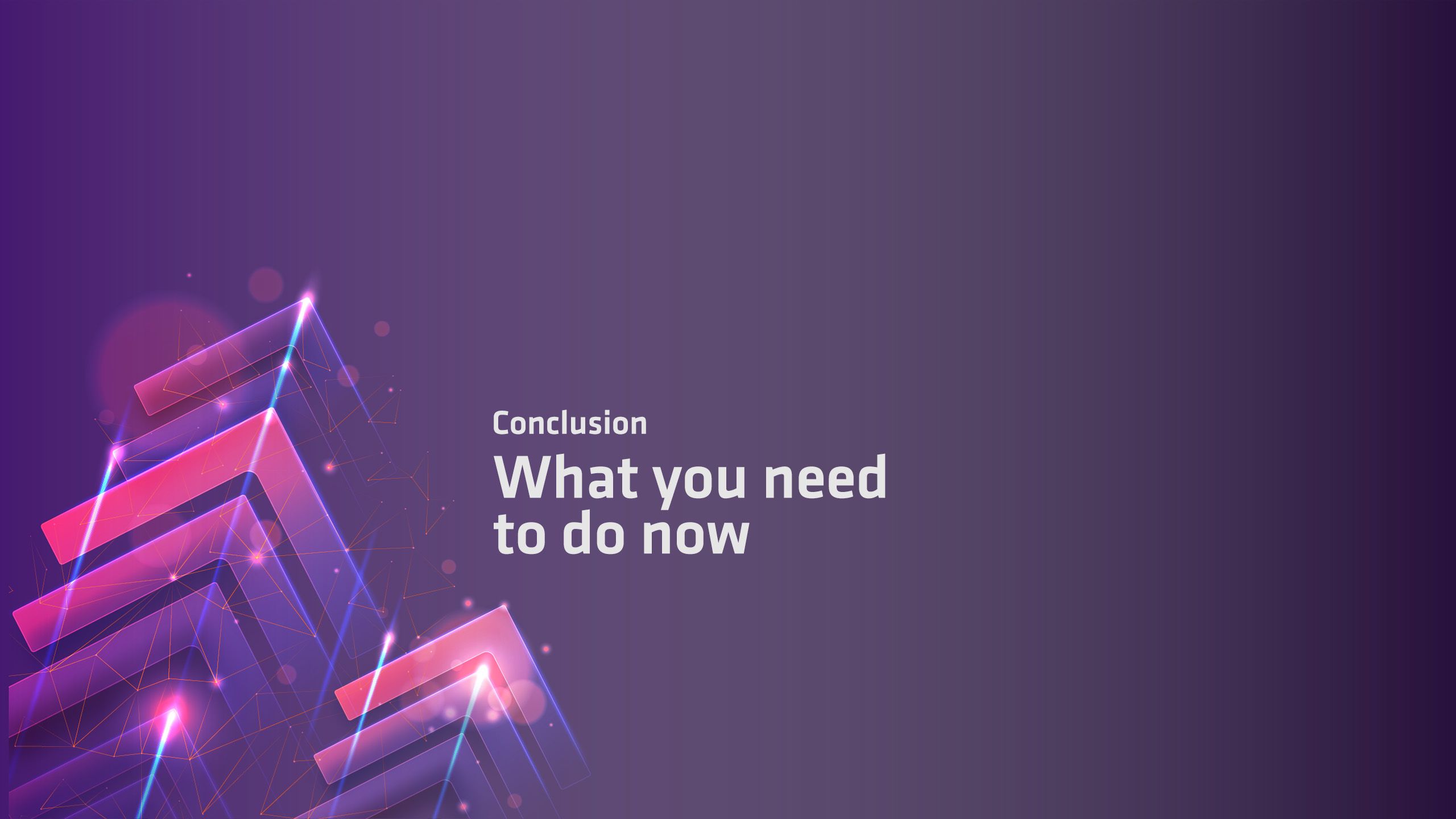 Graphic showing arrows pointing up. Text reads: Conclusion: What you need to do now